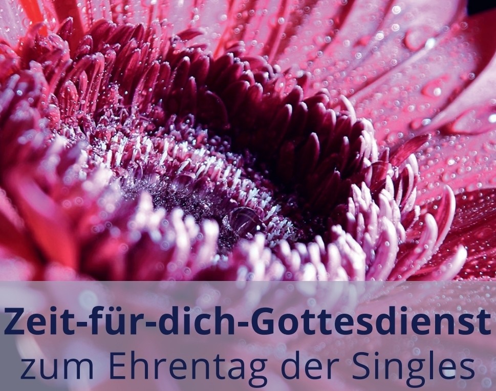15. Februar, 11 Uhr: "Zeit-für-dich!"-Gottesdienst zum Ehrentag der Singles mit anschließendem Essen im Gemeindehaus